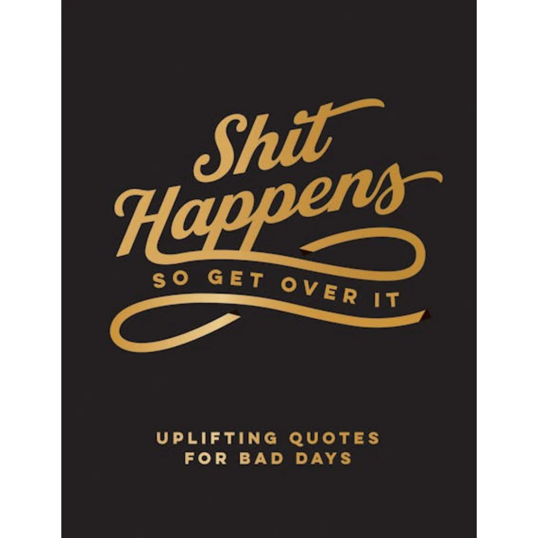 Shit Happens (so get over it)