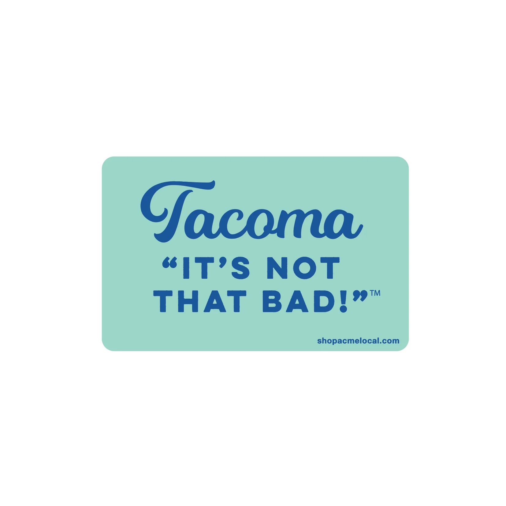 Tacoma, It's Not That Bad Sticker in Teal & Blue